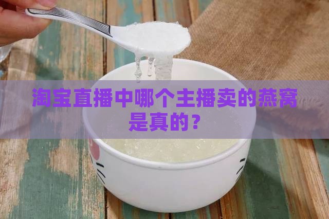 直播中哪个主播卖的燕窝是真的？(图2)
